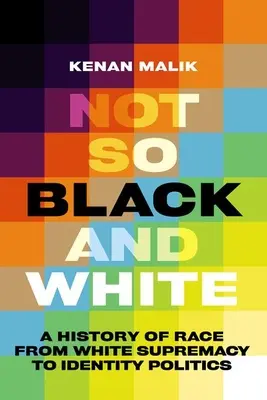 Nem is olyan fekete-fehér: A faj története a fehér felsőbbrendűségtől az identitáspolitikáig - Not So Black and White: A History of Race from White Supremacy to Identity Politics