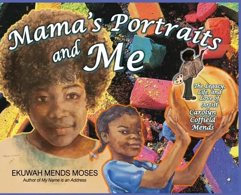 Mama portréi és én: Carolyn Coffield Mends művésznő öröksége, élete és szerelme - Mama's Portraits and Me: The Legacy, Life, and Love of Artist Carolyn Coffield Mends