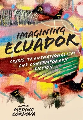 Imagining Ecuador: Válság, transznacionalizmus és kortárs szépirodalom - Imagining Ecuador: Crisis, Transnationalism and Contemporary Fiction