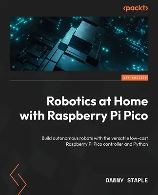 Robotika otthon a Raspberry Pi Pico segítségével: Autonóm robotok építése a sokoldalú, olcsó Raspberry Pi Pico vezérlővel és Python segítségével - Robotics at Home with Raspberry Pi Pico: Build autonomous robots with the versatile low-cost Raspberry Pi Pico controller and Python