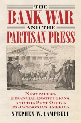 A bankháború és a partizán sajtó: Újságok, pénzintézetek és a posta a jacksonista Amerikában - The Bank War and the Partisan Press: Newspapers, Financial Institutions, and the Post Office in Jacksonian America