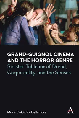 A Grand-Guignol mozi és a horror műfaja: A rettegés, a testiség és az érzékek baljós tablói - Grand-Guignol Cinema and the Horror Genre: Sinister Tableaux of Dread, Corporeality and the Senses