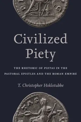 Civilizált jámborság: A pietas retorikája a pásztorlevelekben és a Római Birodalomban - Civilized Piety: The Rhetoric of Pietas in the Pastoral Epistles and the Roman Empire
