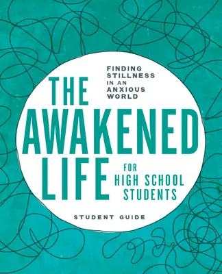 Az ébredt élet középiskolásoknak: A felébredt tanuló: Útmutató diákoknak: A nyugalom megtalálása a nyugtalan világban - The Awakened Life for High School Students: Student Guide: Finding Stillness in an Anxious World