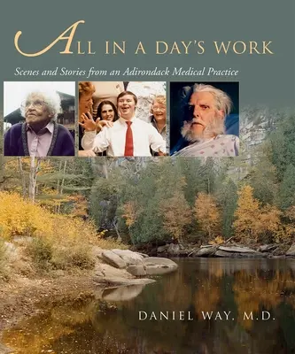 Minden egy nap munkája: Jelenetek és történetek egy adirondaki orvosi rendelőből - All in a Day's Work: Scenes and Stories from an Adirondack Medical Practice