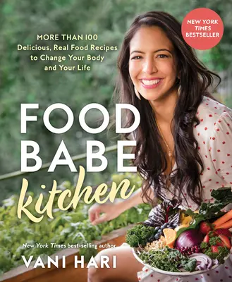 Food Babe Kitchen: Több mint 100 finom, valódi ételrecept, hogy megváltoztasd a tested és az életed: - Food Babe Kitchen: More Than 100 Delicious, Real Food Recipes to Change Your Body and Your Life: