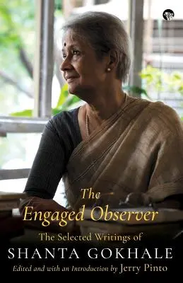 Az elkötelezett megfigyelő: Shanta Gokhale válogatott írásai - The Engaged Observer: The Selected Writings of Shanta Gokhale