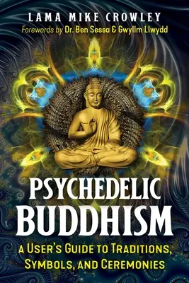 Pszichedelikus buddhizmus: A User's Guide to Traditions, Symbols, and Ceremonies (Felhasználói útmutató a hagyományokhoz, szimbólumokhoz és szertartásokhoz) - Psychedelic Buddhism: A User's Guide to Traditions, Symbols, and Ceremonies