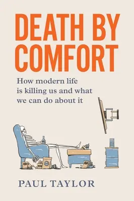 Kényelem általi halál: Hogyan öl meg minket a modern élet, és mit tehetünk ellene - Death by Comfort: How modern life is killing us and what we can do about it