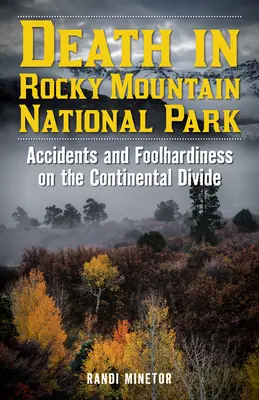 Halál a Rocky Mountain Nemzeti Parkban: Balesetek és vakmerőség a Kontinentális Szakadékon - Death in Rocky Mountain National Park: Accidents and Foolhardiness on the Continental Divide