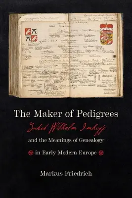 A törzskönyvek készítője: Jakob Wilhelm Imhoff és a genealógia jelentései a kora újkori Európában - The Maker of Pedigrees: Jakob Wilhelm Imhoff and the Meanings of Genealogy in Early Modern Europe