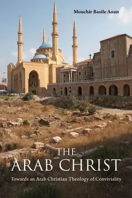 Az arab Krisztus: Az együttlét arab keresztény teológiája felé - The Arab Christ: Towards an Arab Christian Theology of Conviviality