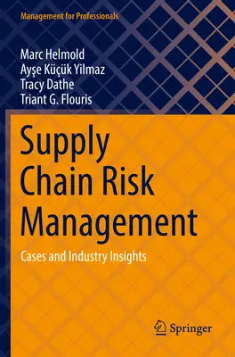 Supply Chain Risk Management: Cases and Industry Insights: Cases and Industry Insights - Supply Chain Risk Management: Cases and Industry Insights