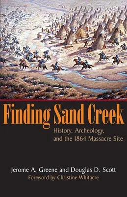 Sand Creek megtalálása: történelem, régészet és az 1864-es mészárlás helyszíne - Finding Sand Creek: History, Archeology, and the 1864 Massacre Site