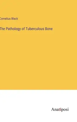 A tuberkulózisos csont patológiája - The Pathology of Tuberculous Bone