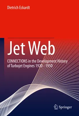 Jet Web: Kapcsolódási pontok a turbó sugárhajtóművek fejlődéstörténetében 1920-1950 - Jet Web: Connections in the Development History of Turbojet Engines 1920 - 1950