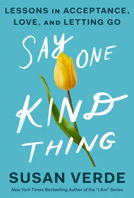 Mondj egy kedves dolgot: Leckék az elfogadásról, a szeretetről és az elengedésről - Say One Kind Thing: Lessons in Acceptance, Love, and Letting Go