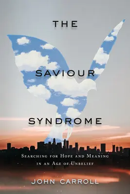 A Megváltó-szindróma: A remény és az értelem keresése a hitetlenség korában - The Saviour Syndrome: Searching for Hope and Meaning in an Age of Unbelief