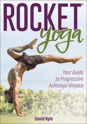 Rakéta jóga: Útmutató a progresszív ashtanga vinyasa gyakorlásához - Rocket Yoga: Your Guide to Progressive Ashtanga Vinyasa