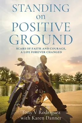 Pozitív talajon állva: A hit és a bátorság hegei, Egy örökre megváltozott élet - Standing on Positive Ground: Scars of Faith and Courage, A Life Forever Changed