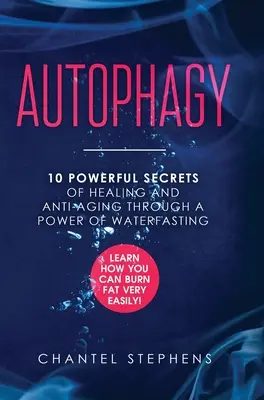 Autofágia: A gyógyulás és az öregedésgátlás 10 hatalmas titka a vízmegkötés erejével. Ismerd meg, hogyan égethetsz zsírt nagyon könnyen! - Autophagy: 10 Powerful Secrets of Healing and Anti-Aging Through a Power of Waterfasting. Learn How You Can Burn Fat Very Easily!