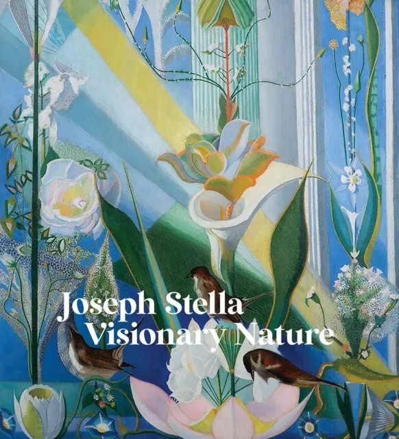 Joseph Stella: Stella Stella: Visionary Nature - Joseph Stella: Visionary Nature