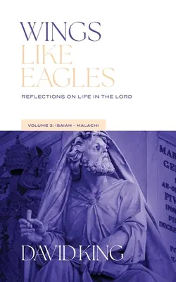 Szárnyak, mint a sasok: Ézsaiás-Málakiás: Elmélkedések az Úrban való életről - 3. kötet: Elmélkedések az életről - Wings Like Eagles: Reflections on Life in the Lord - Volume 3 - Isaiah-Malachi: Reflections on Life