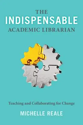 A nélkülözhetetlen egyetemi könyvtáros: Tanítás és együttműködés a változás érdekében - The Indispensable Academic Librarian: Teaching and Collaborating for Change