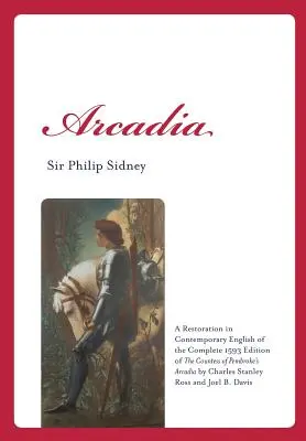 Arcadia: Pembroke grófnő Arcadia című művének teljes 1593-as kiadásának korabeli angol nyelvű helyreállítása Charles St. - Arcadia: A Restoration in Contemporary English of the Complete 1593 Edition of the Countess of Pembroke's Arcadia by Charles St