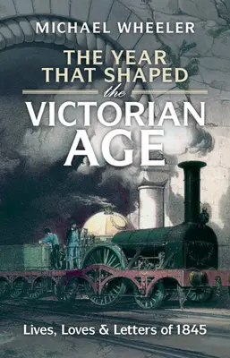 Az év, amely a viktoriánus korszakot alakította: Életek, szerelmek és levelek 1845-ből - The Year That Shaped the Victorian Age: Lives, Loves and Letters of 1845