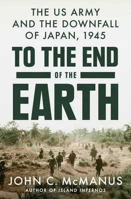 A Föld végéig: Az amerikai hadsereg és Japán bukása, 1945 - To the End of the Earth: The US Army and the Downfall of Japan, 1945