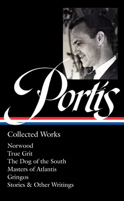 Charles Portis: Összegyűjtött művek (Loa #369): Norwood / True Grit / The Dog of the South / Atlantisz mesterei / Gringók / Történetek és egyéb írások - Charles Portis: Collected Works (Loa #369): Norwood / True Grit / The Dog of the South / Masters of Atlantis / Gringos / Stories & Other Writings