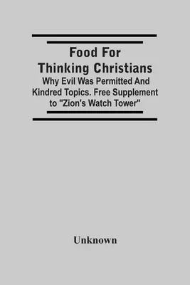 Étel a gondolkodó keresztények számára: Miért volt megengedett a gonoszság és rokon témák. Ingyenes kiegészítés a Sion's Watch Towerhez - Food For Thinking Christians: Why Evil Was Permitted And Kindred Topics. Free Supplement To Zion'S Watch Tower
