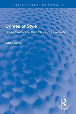 A stílus bűntettei: A városi graffiti és a bűnözés politikája - Crimes of Style: Urban Graffiti and the Politics of Criminality