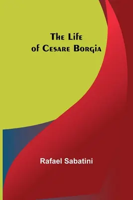 Cesare Borgia élete - The Life of Cesare Borgia