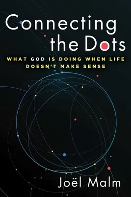 A pontok összekapcsolása: Mit tesz Isten, amikor az életnek nincs értelme - Connecting the Dots: What God Is Doing When Life Doesn't Make Sense
