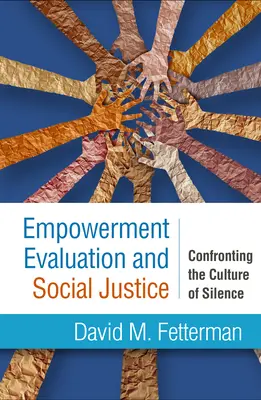 A felhatalmazás értékelése és a társadalmi igazságosság: Szembeszállás a hallgatás kultúrájával - Empowerment Evaluation and Social Justice: Confronting the Culture of Silence