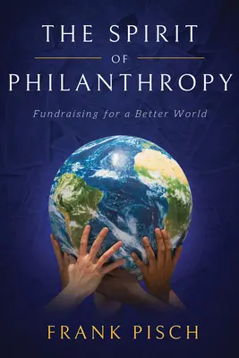 A filantrópia szelleme: Adománygyűjtés egy jobb világért - The Spirit of Philanthropy: Fundraising for a Better World