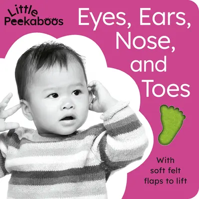 Little Peekaboos: Szemek, fülek, orr és lábujjak: Puha filclapokkal, amelyeket felemelhetsz - Little Peekaboos: Eyes, Ears, Nose, and Toes: With Soft Felt Flaps to Lift