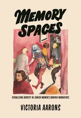 Memory Spaces: A zsidó nők grafikus elbeszélései az identitás vizualizálásáról - Memory Spaces: Visualizing Identity in Jewish Women's Graphic Narratives