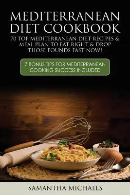 Mediterrán diéta szakácskönyv: 70 Top mediterrán diéta recept és étkezési terv a helyes táplálkozáshoz és a kilók gyors leadásához most! ( 7 bónusz tipp a Mediterra - Mediterranean Diet Cookbook: 70 Top Mediterranean Diet Recipes & Meal Plan to Eat Right & Drop Those Pounds Fast Now!: ( 7 Bonus Tips for Mediterra