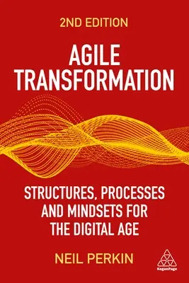 Agilis átalakulás: Struktúrák, folyamatok és gondolkodásmód a digitális korban - Agile Transformation: Structures, Processes and Mindsets for the Digital Age