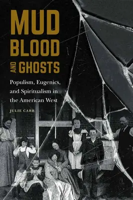 Sár, vér és szellemek: Populizmus, eugenika és spiritizmus az amerikai Nyugaton - Mud, Blood, and Ghosts: Populism, Eugenics, and Spiritualism in the American West