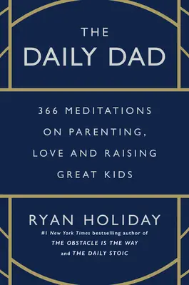 A napi apa: 366 elmélkedés a szülői magatartásról, a szeretetről és a nagyszerű gyerekek neveléséről - The Daily Dad: 366 Meditations on Parenting, Love, and Raising Great Kids