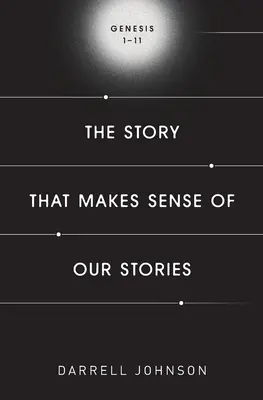 A történet, amely értelmet ad a történeteinknek: Genezis 1-11 - The Story That Makes Sense Of Our Stories: Genesis 1-11