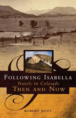 Isabella nyomában: Utazások Coloradóban akkor és most - Following Isabella: Travels in Colorado Then and Now