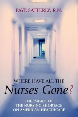 Where Have All the Nurses Gone?: The Impact of the Nursing Shortage on American Healthcare (Hová tűnt az összes ápoló?: Az ápolóhiány hatása az amerikai egészségügyre) - Where Have All the Nurses Gone?: The Impact of the Nursing Shortage on American Healthcare