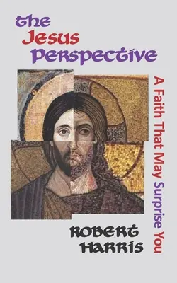 A jézusi perspektíva: A hit, amely meglephet téged - The Jesus Perspective: A Faith that May Surprise You