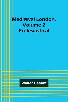 A középkori London, 2. kötet: Egyházi London - Medival London, Volume 2: Ecclesiastical