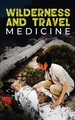 Vadon- és utazási orvostudomány: A Complete Wilderness Medicine and Travel Medicine Handbook (Teljes vadon- és utazási orvostudományi kézikönyv) - Wilderness and Travel Medicine: A Complete Wilderness Medicine and Travel Medicine Handbook